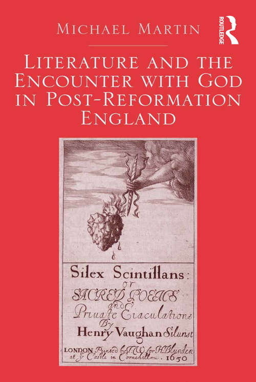 Literature and the Encounter with God in Post-Reformation England: Literature And The Encounter With God In Post-reformation England, C. 1550--1704
