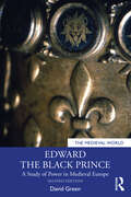 Edward the Black Prince: A Study of Power in Medieval Europe (The Medieval World)