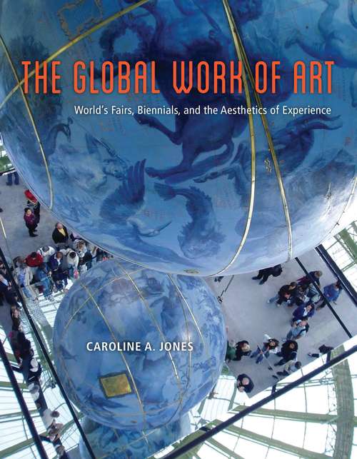 The Global Work of Art: World's Fairs, Biennials, and the Aesthetics of Experience