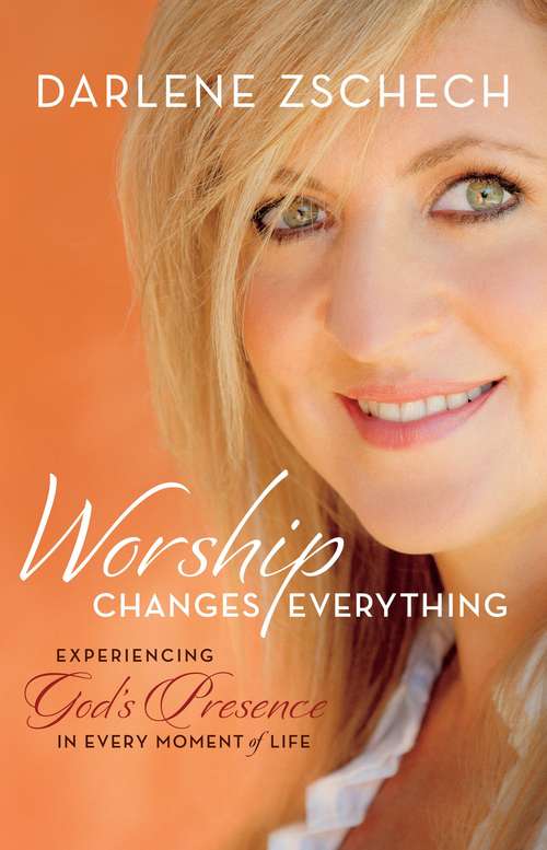 Book cover of Worship Changes Everything: Experiencing God's Presence In Every Moment Of Life