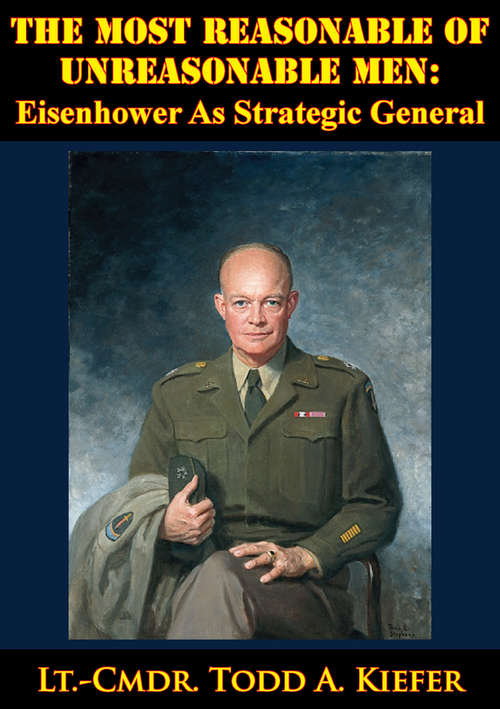 Book cover of The Most Reasonable Of Unreasonable Men: Eisenhower As Strategic General