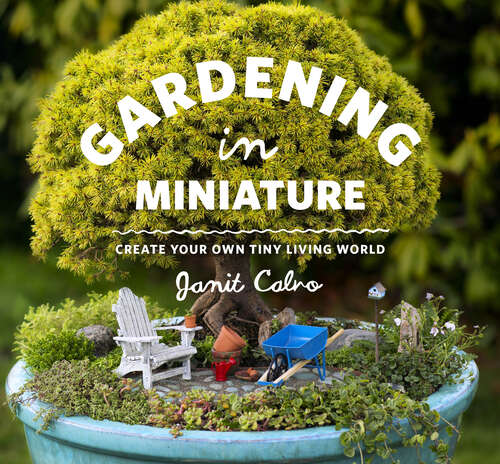 Book cover of Gardening in Miniature: Create Your Own Tiny Living World