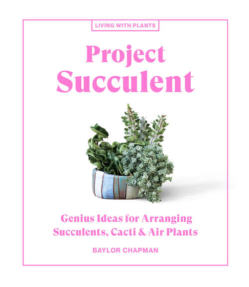 Book cover of Project Succulent: Genius Ideas for Arranging Succulents, Cacti & Air Plants (Living with Plants)