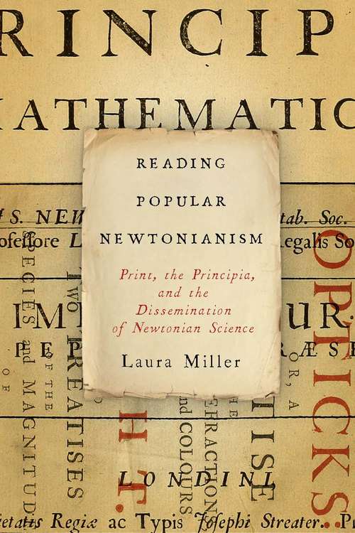 Reading Popular Newtonianism: Print, the Principia, and the Dissemination of Newtonian Science