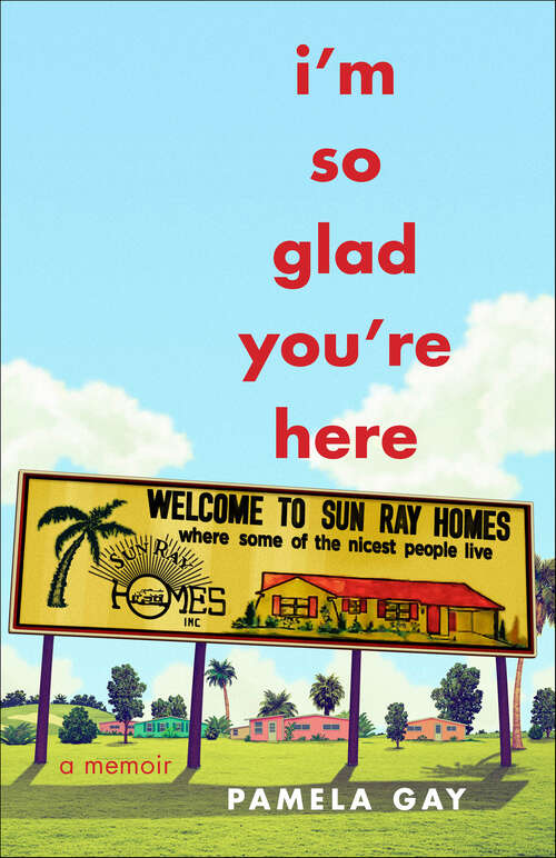 Book cover of I'm So Glad You're Here: A Memoir