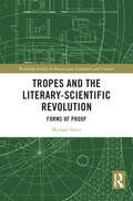 Tropes and the Literary-Scientific Revolution: Forms of Proof (Routledge Studies in Renaissance Literature and Culture)