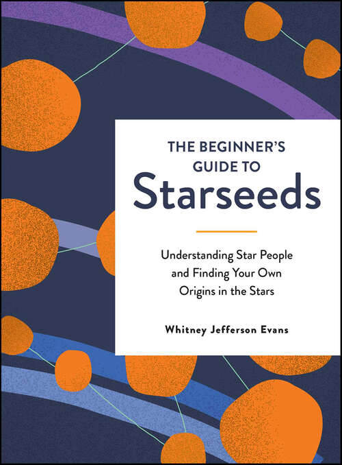 Book cover of The Beginner's Guide to Starseeds: Understanding Star People and Finding Your Own Origins in the Stars