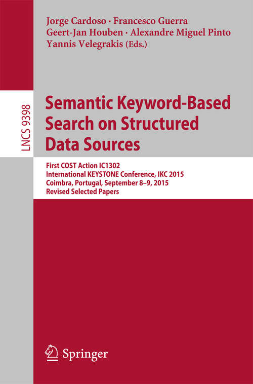 Semantic Keyword-based Search on Structured Data Sources: First Cost Action Ic1302 International Keystone Conference, Ikc 2015, Coimbra, Portugal, September 8-9, 2015. Revised Selected Papers (Lecture Notes in Computer Science #9398)