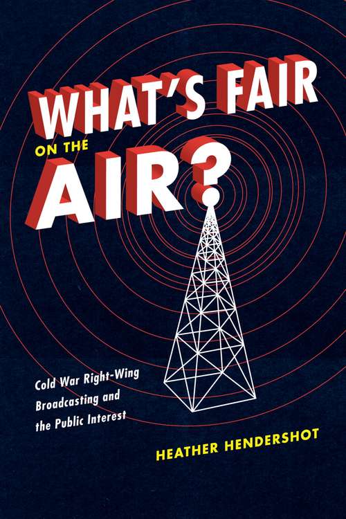 Book cover of What's Fair on the Air?: Cold War Right-Wing Broadcasting and the Public Interest