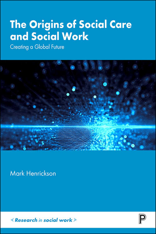 Book cover of The Origins of Social Care and Social Work: Creating a Global Future (Research in Social Work)