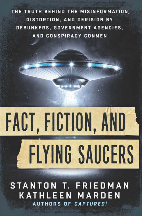 Book cover of Fact, Fiction, and Flying Saucers: The Truth Behind the Misinformation, Distortion, and Derision by Debunkers, Government Agencies, and Conspiracy Conmen