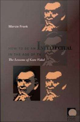 Book cover of How to Be an Intellectual in the Age of TV: The Lessons of Gore Vidal