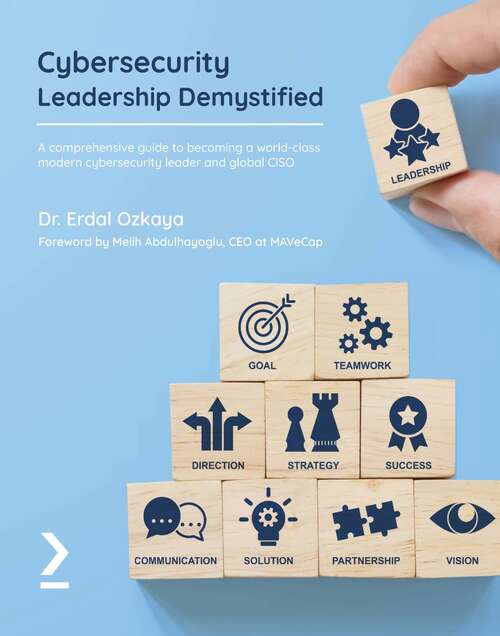 Book cover of Cybersecurity Leadership Demystified: A comprehensive guide to becoming a world-class modern cybersecurity leader and global CISO