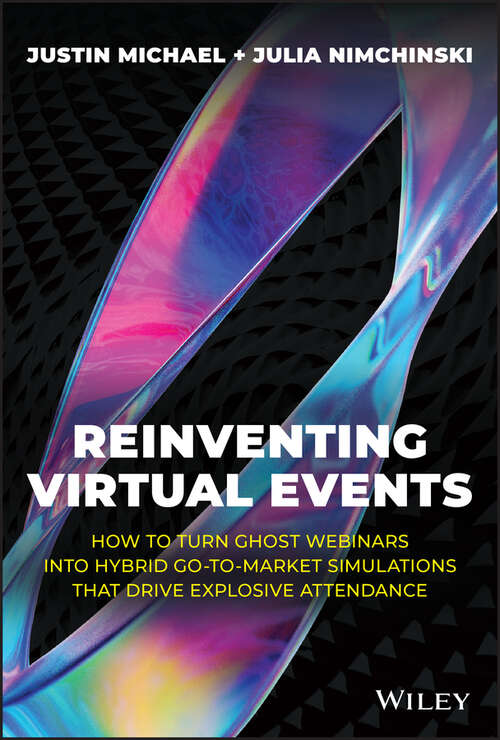 Book cover of Reinventing Virtual Events: How To Turn Ghost Webinars Into Hybrid Go-To-Market Simulations That Drive Explosive Attendance