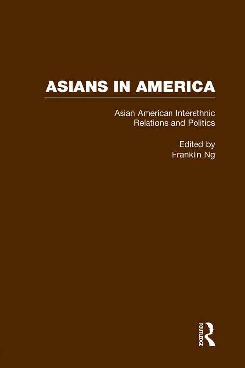 Asian American Interethnic Relations and Politics (Asians in America: The Peoples of East, Southeast, and South Asia in American Life and Culture #5)