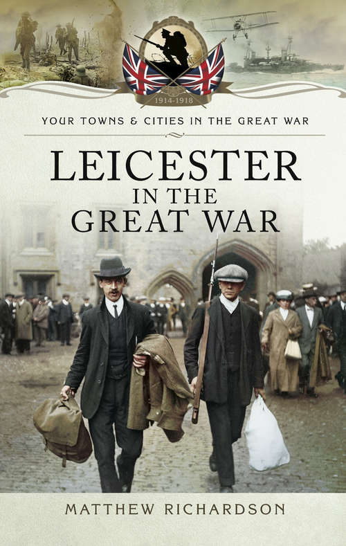 Book cover of Leicester in the Great War (Your Towns & Cities in the Great War)