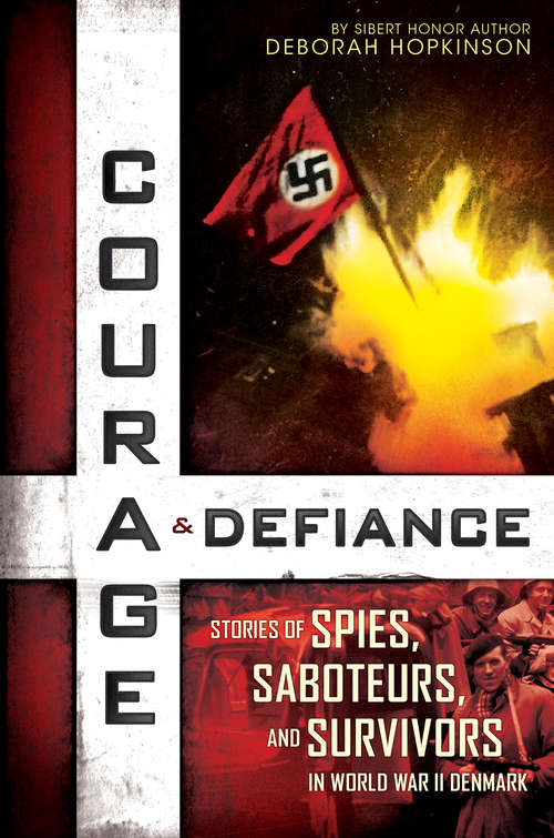 Courage & Defiance: Stories of Spies, Saboteurs, and Survivors in World War II Denmark (Scholastic Press Novels)