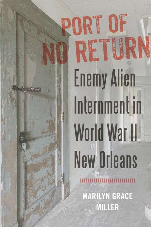 Book cover of Port of No Return: Enemy Alien Internment in World War II New Orleans