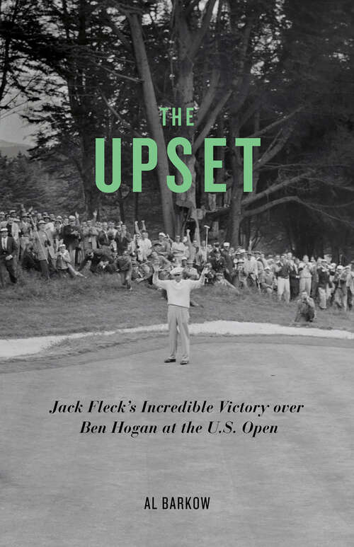Book cover of The Upset: Jack Fleck's Incredible Victory over Ben Hogan at the U.S. Open