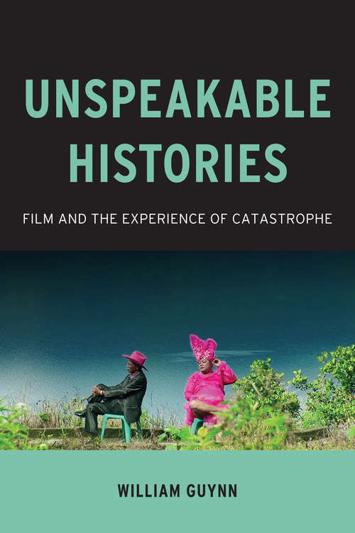 Book cover of Unspeakable Histories: Film and the Experience of Catastrophe