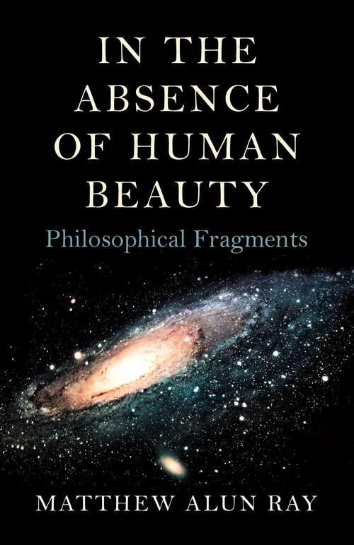 Book cover of In the Absence of Human Beauty: Philosophical Fragments