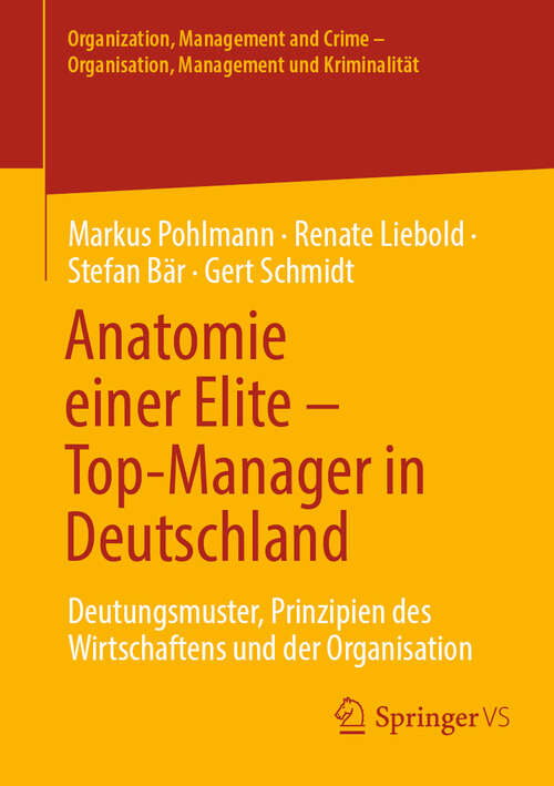 Book cover of Anatomie einer Elite – Top-Manager in Deutschland: Deutungsmuster, Prinzipien des Wirtschaftens und der Organisation (Organization, Management and Crime - Organisation, Management und Kriminalität)