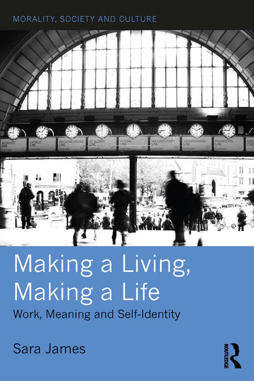Making a Living, Making a Life: Work, Meaning and Self-Identity (Morality, Society and Culture)