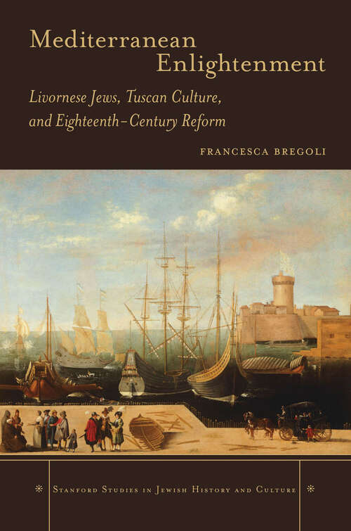 Book cover of Mediterranean Enlightenment: Livornese Jews, Tuscan Culture, and Eighteenth-Century Reform