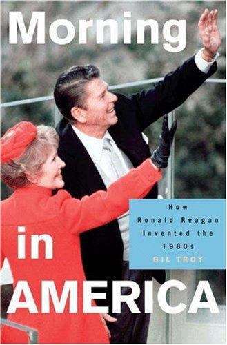 Book cover of Morning in America: How Ronald Reagan Invented the 1980s