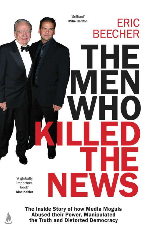 Book cover of The Men Who Killed the News: The inside story of how media moguls abused their power, manipulated the truth and distorted democracy