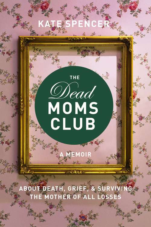 Book cover of The Dead Moms Club: A Memoir about Death, Grief, and Surviving the Mother of All Losses