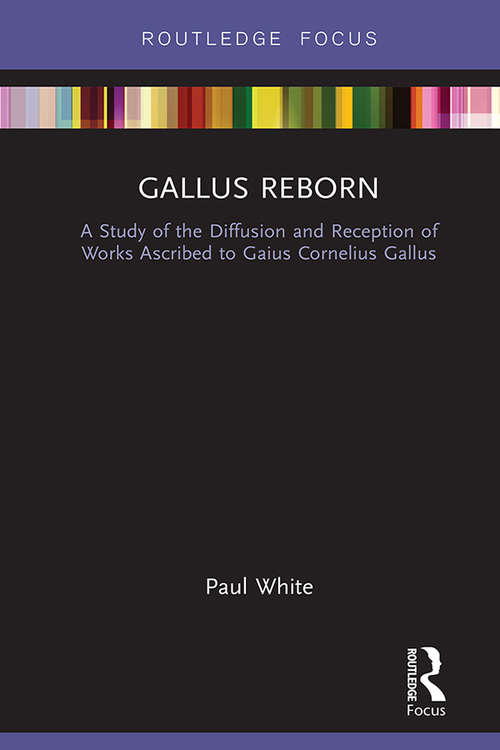 Book cover of Gallus Reborn: A Study of the Diffusion and Reception of Works Ascribed to Gaius Cornelius Gallus (Routledge Focus on Classical Studies)