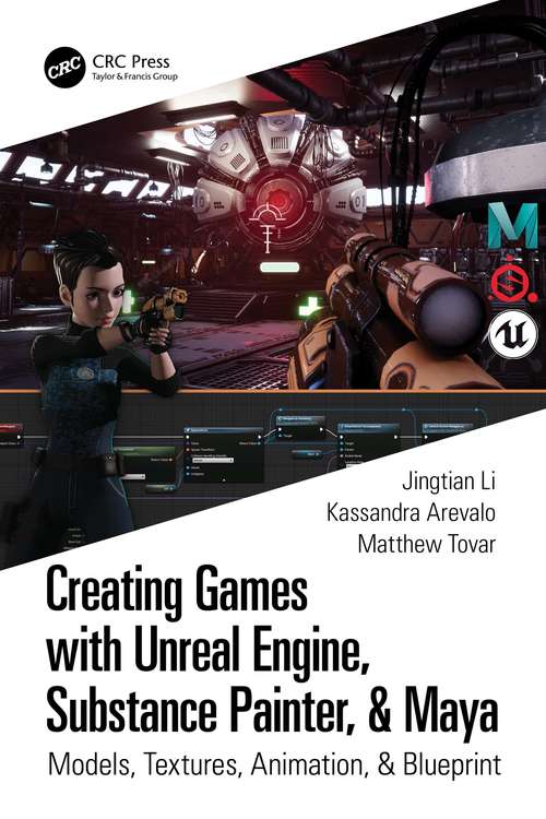 Book cover of Creating Games with Unreal Engine, Substance Painter, & Maya: Models, Textures, Animation, & Blueprint