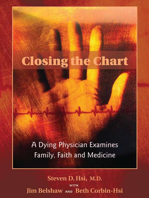 Book cover of Closing the Chart: A Dying Physician Examines Family, Faith, and Medicine