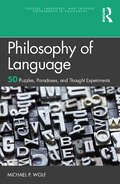 Philosophy of Language: 50 Puzzles, Paradoxes, and Thought Experiments (Puzzles, Paradoxes, and Thought Experiments in Philosophy)