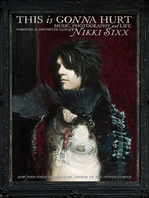 Book cover of This Is Gonna Hurt: Music, Photography and Life Through the Distorted Lens of Nikki Sixx