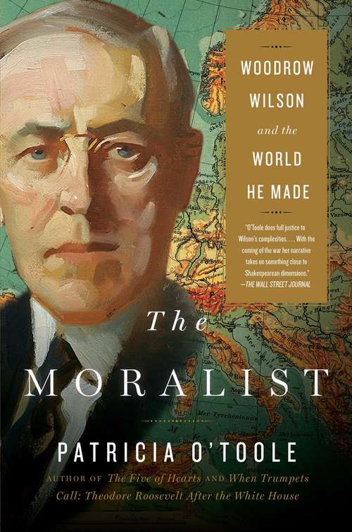 Book cover of The Moralist: Woodrow Wilson and the World He Made