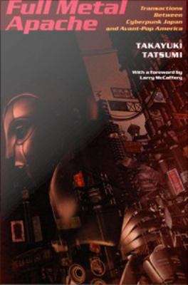 Book cover of Full Metal Apache: Transactions Between Cyberpunk Japan and Avant-Pop America