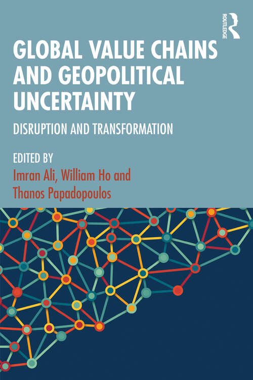 Book cover of Global Value Chains and Geopolitical Uncertainty: Disruption and Transformation (1)