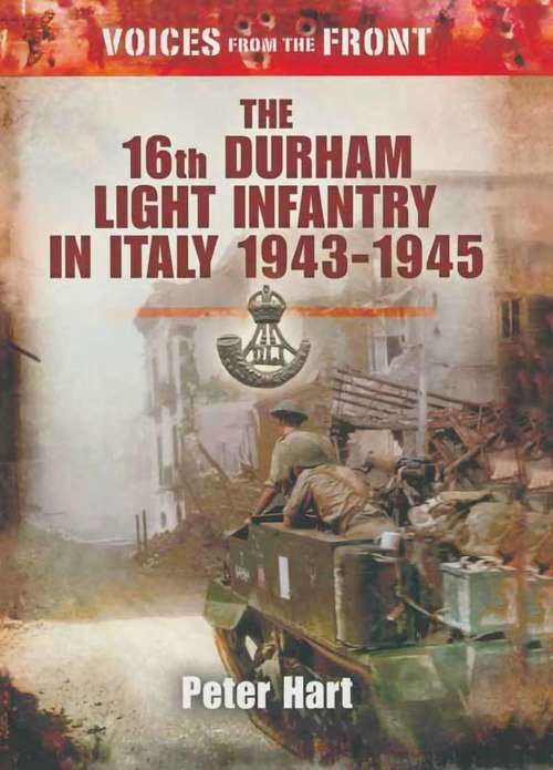 The 16th Durham Light Infantry in Italy 1943–1945: An Oral History Of The Great War