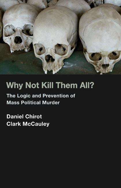 Book cover of Why Not Kill Them All? The Logic and Prevention of Mass Political Murder