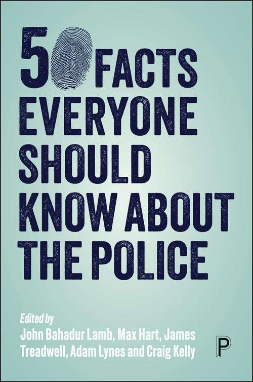 Book cover of 50 Facts Everyone Should Know About the Police: Criminal Investigation and Policing in England and Wales (First Edition)