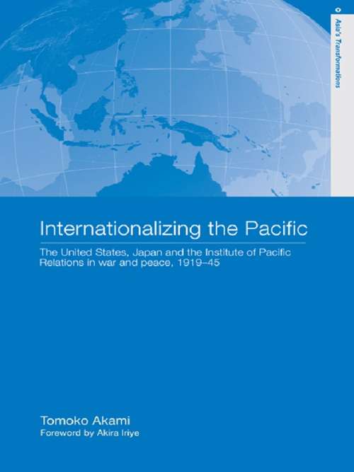 Book cover of Internationalizing the Pacific: The United States, Japan and the Institute of Pacific Relations, 1919-1945 (Routledge Studies in Asia's Transformations)