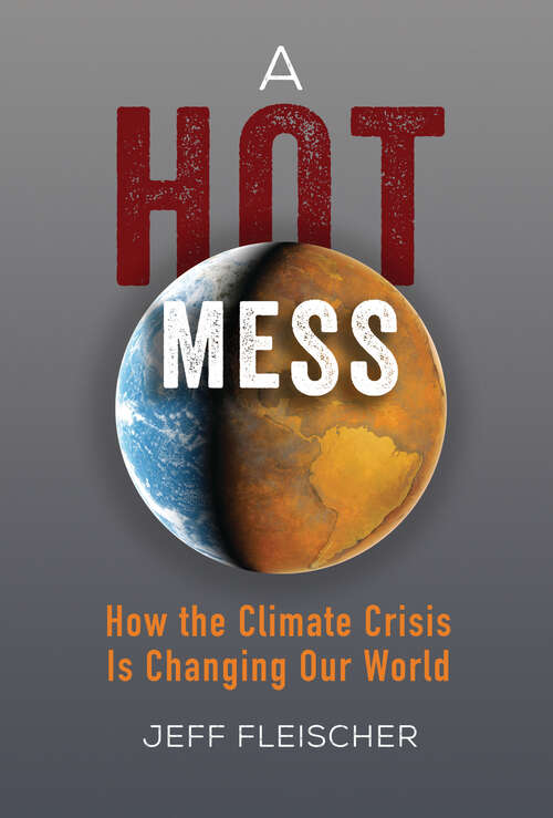 Book cover of A Hot Mess: How the Climate Crisis Is Changing Our World