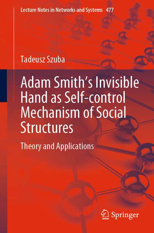 Book cover of Adam Smith’s Invisible Hand as Self-control Mechanism of Social Structures: Theory and Applications (1st ed. 2022) (Lecture Notes in Networks and Systems #477)