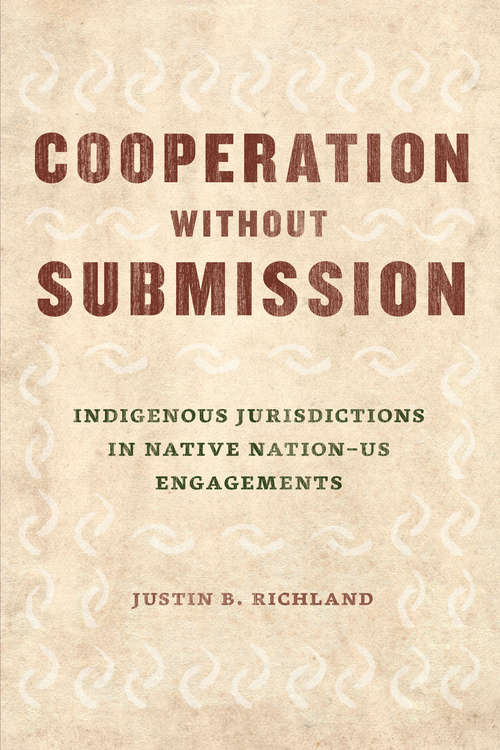 Book cover of Cooperation without Submission: Indigenous Jurisdictions in Native Nation–US Engagements (Chicago Series in Law and Society)
