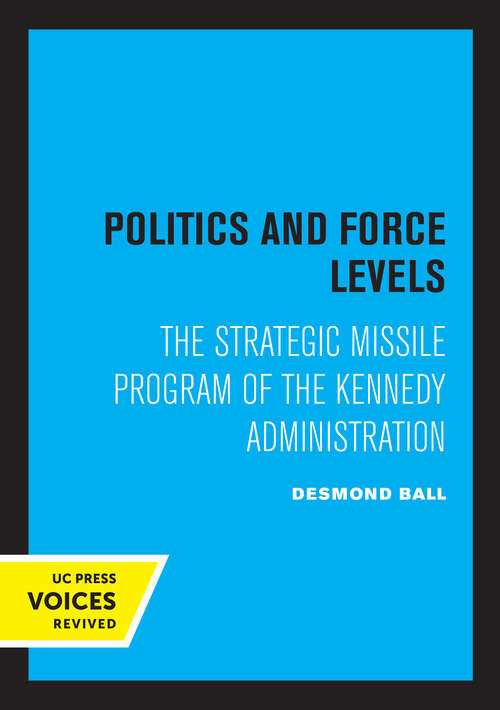 Book cover of Politics and Force Levels: The Strategic Missile Program of the Kennedy Administration