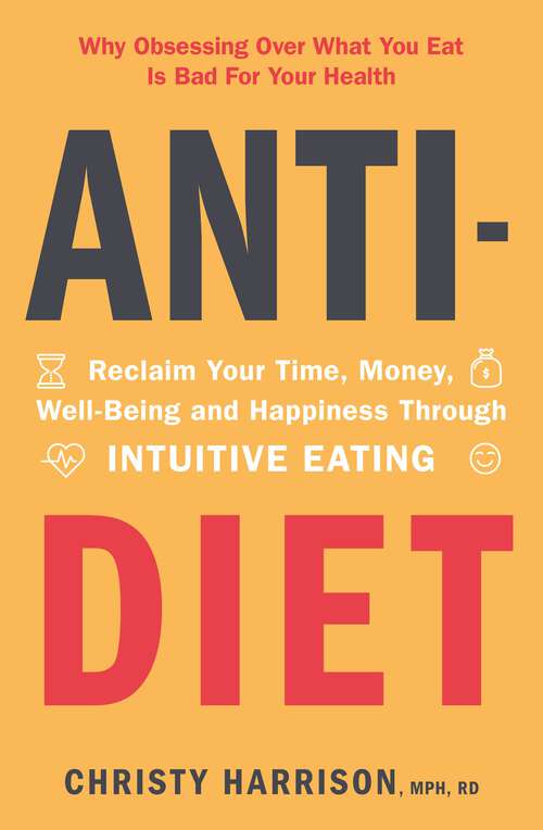 Book cover of Anti-Diet: Reclaim Your Time, Money, Well-Being and Happiness Through Intuitive Eating