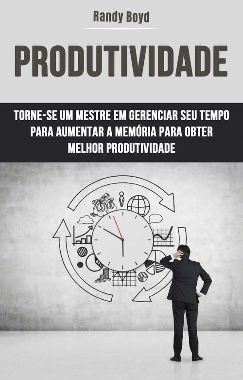 Book cover of Produtividade: Torne-se um mestre em Gerir o seu Tempo para Aumentar a memória e obter Melhor Produtividade