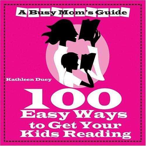 Book cover of 100 Easy Ways to Get Your Kids Reading: A Busy Mom's Guide